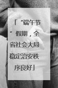 “端午节”假期，全省社会大局稳定治安秩序良好