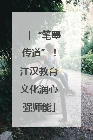 “笔墨传道”！江汉教育文化润心强师能