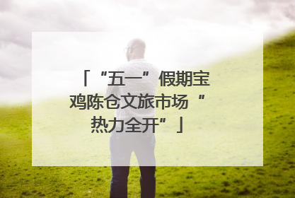 “五一”假期宝鸡陈仓文旅市场“热力全开”