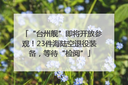 “台州舰”即将开放参观！23件海陆空退役装备，等待“检阅”