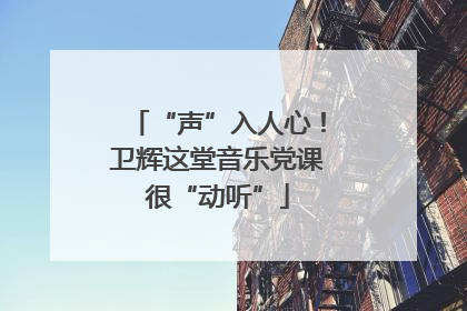 “声”入人心！卫辉这堂音乐党课很“动听”