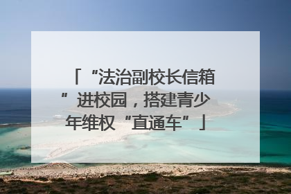 “法治副校长信箱”进校园，搭建青少年维权“直通车”