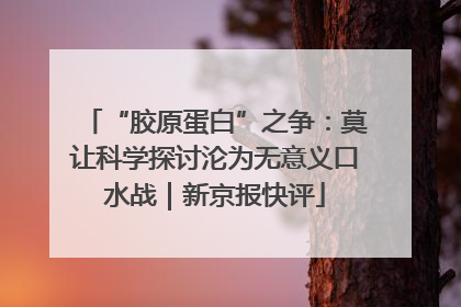“胶原蛋白”之争：莫让科学探讨沦为无意义口水战｜新京报快评
