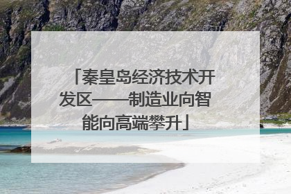 秦皇岛经济技术开发区——制造业向智能向高端攀升