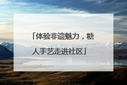 体验非遗魅力，糖人手艺走进社区
