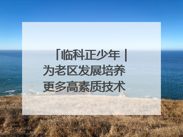 临科正少年｜为老区发展培养更多高素质技术技能人才