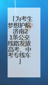 为考生梦想护航 济南21条公交线路发放高考、中考专线车