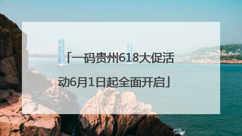 一码贵州618大促活动6月1日起全面开启