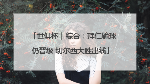 世俱杯｜综合：拜仁输球仍晋级 切尔西大胜出线