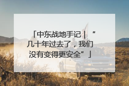 中东战地手记｜“几十年过去了，我们没有变得更安全”