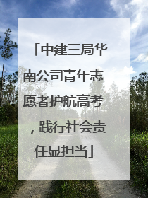 中建三局华南公司青年志愿者护航高考，践行社会责任显担当