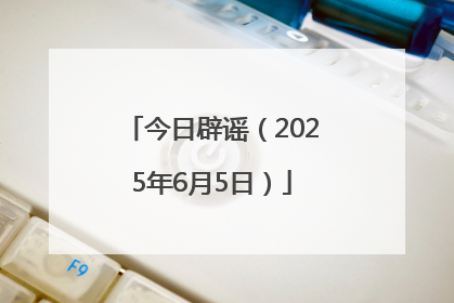 今日辟谣（2025年6月5日）