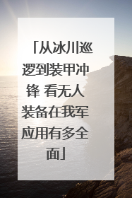 从冰川巡逻到装甲冲锋 看无人装备在我军应用有多全面