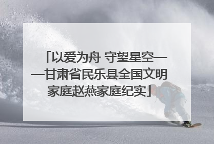以爱为舟 守望星空——甘肃省民乐县全国文明家庭赵燕家庭纪实