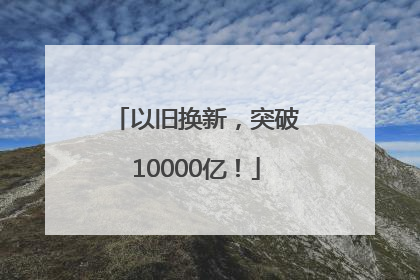 以旧换新，突破10000亿！