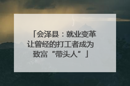 会泽县：就业变革让曾经的打工者成为致富“带头人”