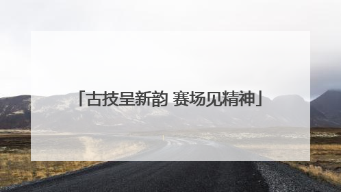 古技呈新韵 赛场见精神