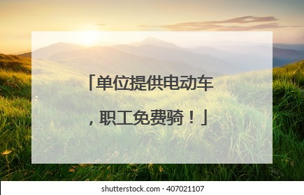 单位提供电动车，职工免费骑！