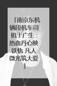 南京东机辆段机车司机于广生：热血丹心映铁轨 凡人微光筑大爱