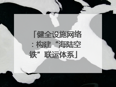 健全设施网络：构建“海陆空铁”联运体系