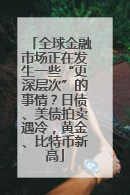 全球金融市场正在发生一些“更深层次”的事情？日债、美债拍卖遇冷，黄金、比特币新高