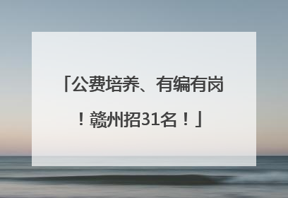 公费培养、有编有岗！赣州招31名！