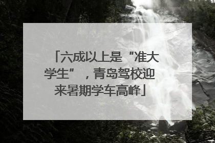 六成以上是“准大学生”，青岛驾校迎来暑期学车高峰