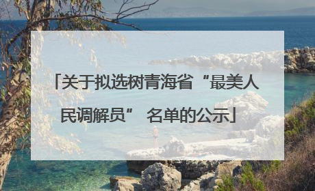 关于拟选树青海省“最美人民调解员” 名单的公示