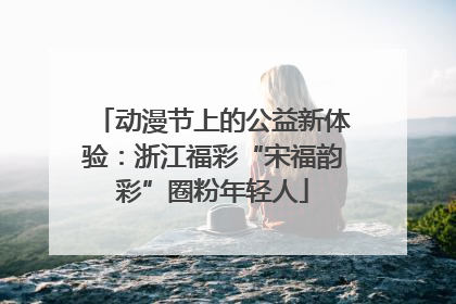 动漫节上的公益新体验：浙江福彩“宋福韵彩”圈粉年轻人