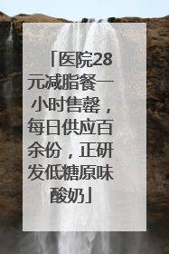 医院28元减脂餐一小时售罄，每日供应百余份，正研发低糖原味酸奶