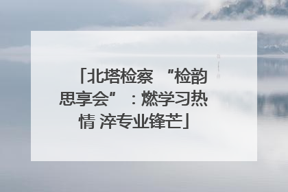 北塔检察 “检韵思享会”：燃学习热情 淬专业锋芒