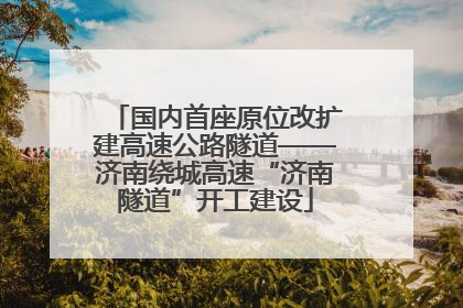 国内首座原位改扩建高速公路隧道——济南绕城高速“济南隧道”开工建设