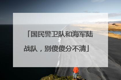 国民警卫队和海军陆战队，别傻傻分不清