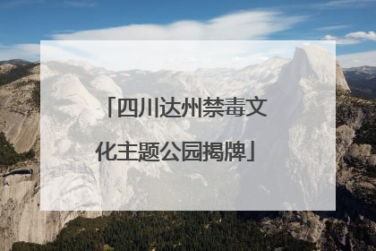 四川达州禁毒文化主题公园揭牌