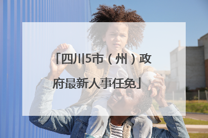 四川5市（州）政府最新人事任免