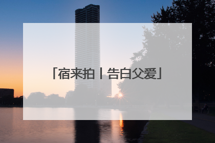 宿来拍丨告白父爱