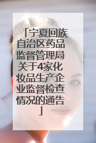宁夏回族自治区药品监督管理局关于4家化妆品生产企业监督检查情况的通告