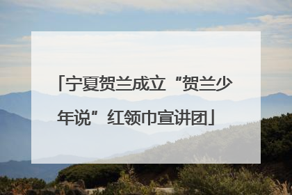 宁夏贺兰成立“贺兰少年说”红领巾宣讲团