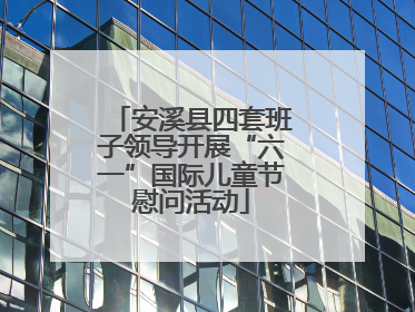 安溪县四套班子领导开展“六一”国际儿童节慰问活动