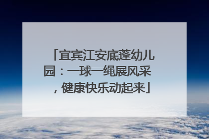 宜宾江安底蓬幼儿园：一球一绳展风采，健康快乐动起来
