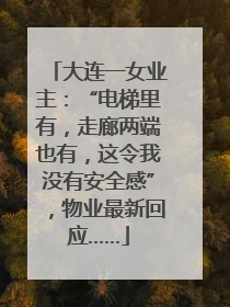 大连一女业主：“电梯里有，走廊两端也有，这令我没有安全感”，物业最新回应……