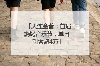 大连金普：首届烧烤音乐节，单日引客超4万