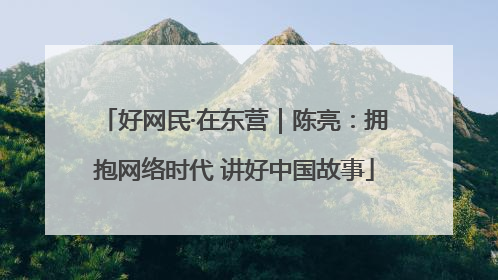 好网民·在东营｜陈亮：拥抱网络时代 讲好中国故事