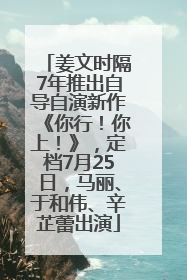 姜文时隔7年推出自导自演新作《你行！你上！》，定档7月25日，马丽、于和伟、辛芷蕾出演