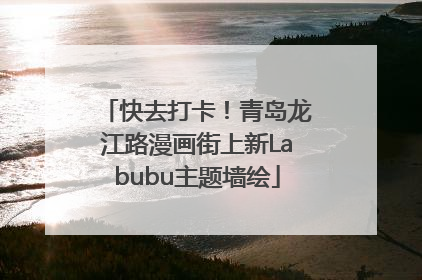 快去打卡！青岛龙江路漫画街上新Labubu主题墙绘