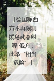 德国称西方不再限制援乌武器射程 俄方：此举“相当危险”