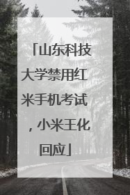 山东科技大学禁用红米手机考试，小米王化回应