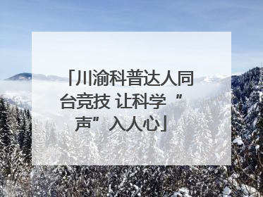川渝科普达人同台竞技 让科学“声”入人心