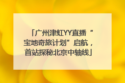 广州津虹YY直播“宝地奇旅计划”启航，首站探秘北京中轴线
