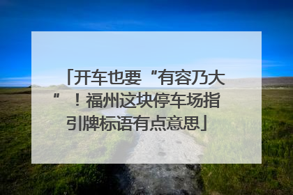 开车也要“有容乃大”！福州这块停车场指引牌标语有点意思